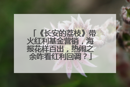 《长安的荔枝》带火红利基金营销，海报花样百出，热闹之余咋看红利回调？