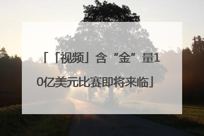 「视频」含“金”量10亿美元比赛即将来临