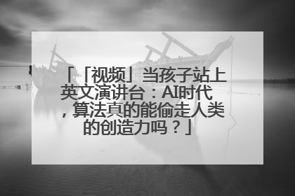 「视频」当孩子站上英文演讲台：AI时代，算法真的能偷走人类的创造力吗？