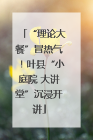 “理论大餐”冒热气！叶县“小庭院 大讲堂”沉浸开讲