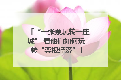 “一张票玩转一座城” 看他们如何玩转“票根经济”