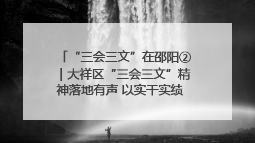 “三会三文”在邵阳②｜大祥区“三会三文”精神落地有声 以实干实绩助力区域高质量发展