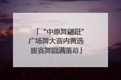 “中原舞翩跹”广场舞大赛内黄选拔赛舞圆满落幕