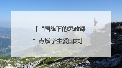 “国旗下的思政课”点燃学生爱国志