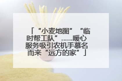 “小麦地图”“临时帮工队”……暖心服务吸引农机手慕名而来“远方的家”