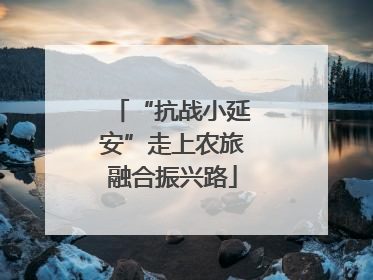 “抗战小延安”走上农旅融合振兴路