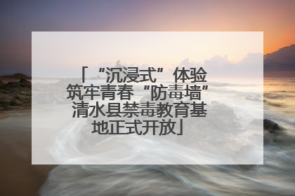 “沉浸式”体验 筑牢青春“防毒墙” 清水县禁毒教育基地正式开放