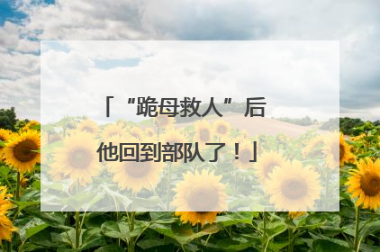 “跪母救人”后 他回到部队了！