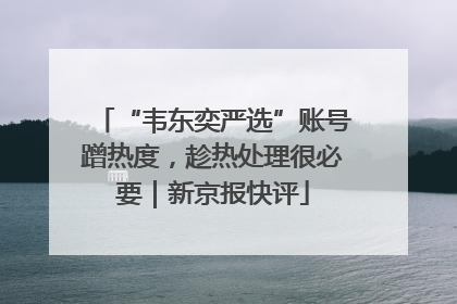 “韦东奕严选”账号蹭热度，趁热处理很必要｜新京报快评
