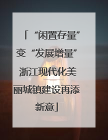 “闲置存量”变“发展增量” 浙江现代化美丽城镇建设再添新意