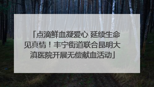 点滴鲜血凝爱心 延续生命见真情！丰宁街道联合昆明大滇医院开展无偿献血活动