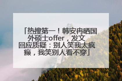 热搜第一！韩安冉晒国外硕士offer，发文回应质疑：别人笑我太疯癫，我笑别人看不穿