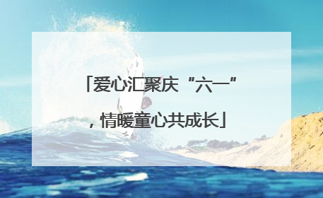 爱心汇聚庆“六一”，情暖童心共成长