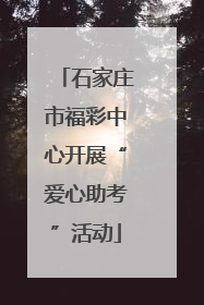 石家庄市福彩中心开展“爱心助考”活动