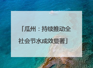 瓜州：持续推动全社会节水成效显著