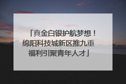 真金白银护航梦想！绵阳科技城新区推九重福利引聚青年人才