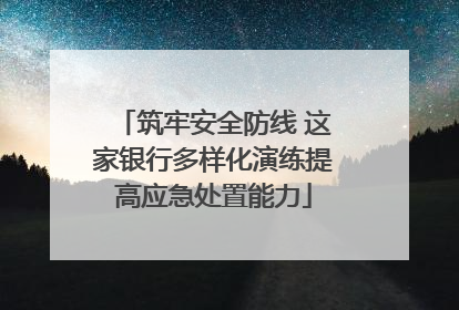 筑牢安全防线 这家银行多样化演练提高应急处置能力