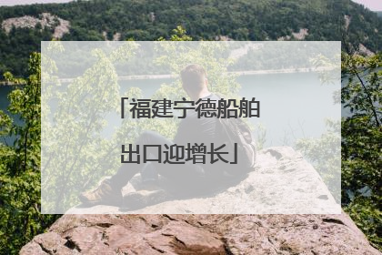 福建宁德船舶出口迎增长