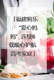福建将乐：“爱心妈妈”连续6载暖心护航高考家庭