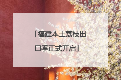 福建本土荔枝出口季正式开启