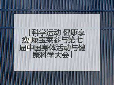 科学运动 健康享瘦 康宝莱参与第七届中国身体活动与健康科学大会
