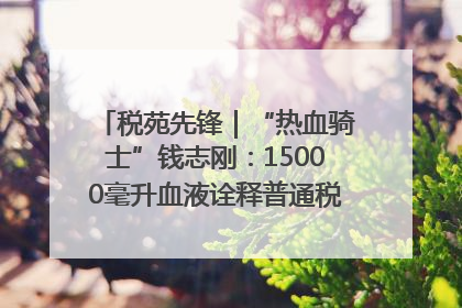 税苑先锋｜“热血骑士”钱志刚：15000毫升血液诠释普通税官的非凡承诺