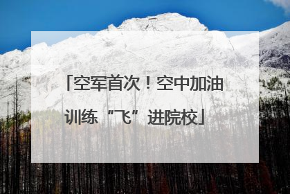 空军首次！空中加油训练“飞”进院校
