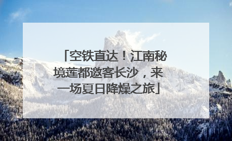 空铁直达！江南秘境莲都邀客长沙，来一场夏日降燥之旅