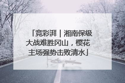 竞彩湃｜湘南保级大战难胜冈山，樱花主场强势击败清水