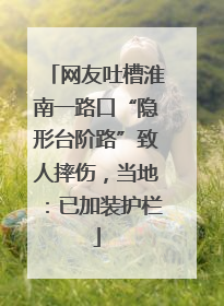 网友吐槽淮南一路口“隐形台阶路”致人摔伤，当地：已加装护栏