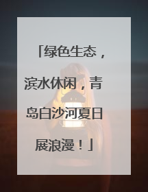 绿色生态，滨水休闲，青岛白沙河夏日展浪漫！