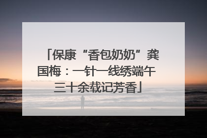 保康“香包奶奶”龚国梅：一针一线绣端午 三十余载记芳香