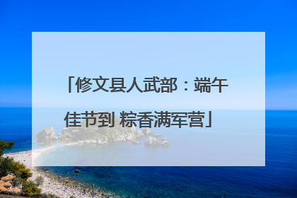 修文县人武部：端午佳节到 粽香满军营