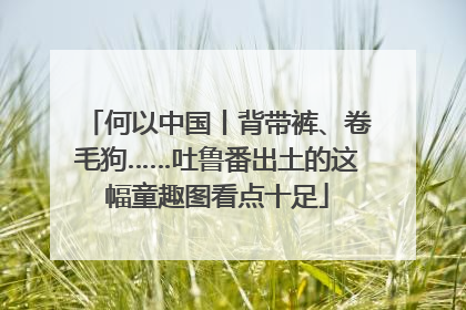 何以中国丨背带裤、卷毛狗……吐鲁番出土的这幅童趣图看点十足