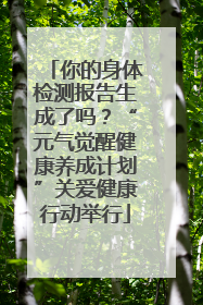 你的身体检测报告生成了吗？“元气觉醒健康养成计划”关爱健康行动举行