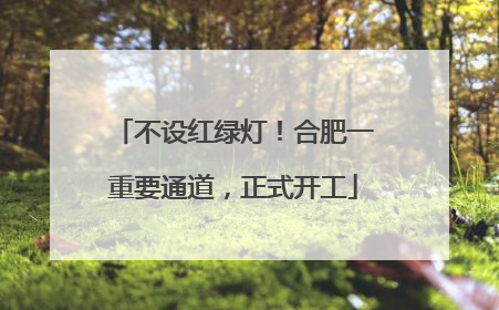 不设红绿灯！合肥一重要通道，正式开工