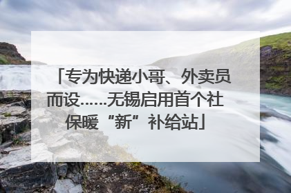 专为快递小哥、外卖员而设……无锡启用首个社保暖“新”补给站