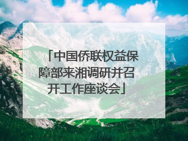 中国侨联权益保障部来湘调研并召开工作座谈会