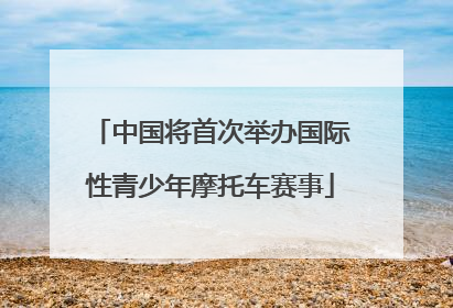 中国将首次举办国际性青少年摩托车赛事