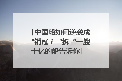 中国船如何逆袭成“销冠？“拆“一艘十亿的船告诉你
