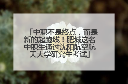 中职不是终点，而是新的起跑线！肥城这名中职生通过沈阳航空航天大学研究生考试