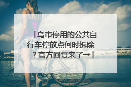 乌市停用的公共自行车停放点何时拆除？官方回复来了→
