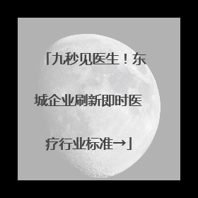 九秒见医生！东城企业刷新即时医疗行业标准→