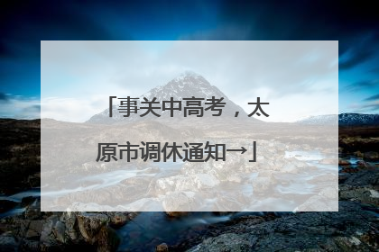 事关中高考，太原市调休通知→