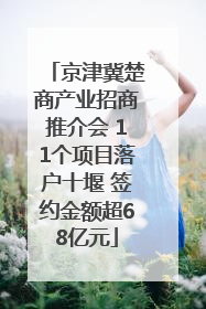 京津冀楚商产业招商推介会 11个项目落户十堰 签约金额超68亿元