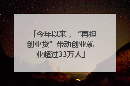 今年以来，“再担创业贷”带动创业就业超过33万人