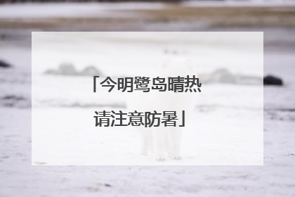 今明鹭岛晴热 请注意防暑