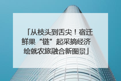 从枝头到舌尖！宿迁鲜果“链”起采摘经济绘就农旅融合新图景