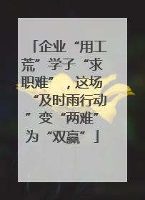 企业“用工荒”学子“求职难”，这场“及时雨行动”变“两难”为“双赢”