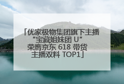 优家极物集团旗下主播 “宝藏姐妹团 U” 荣膺京东 618 带货主播双料 TOP1
